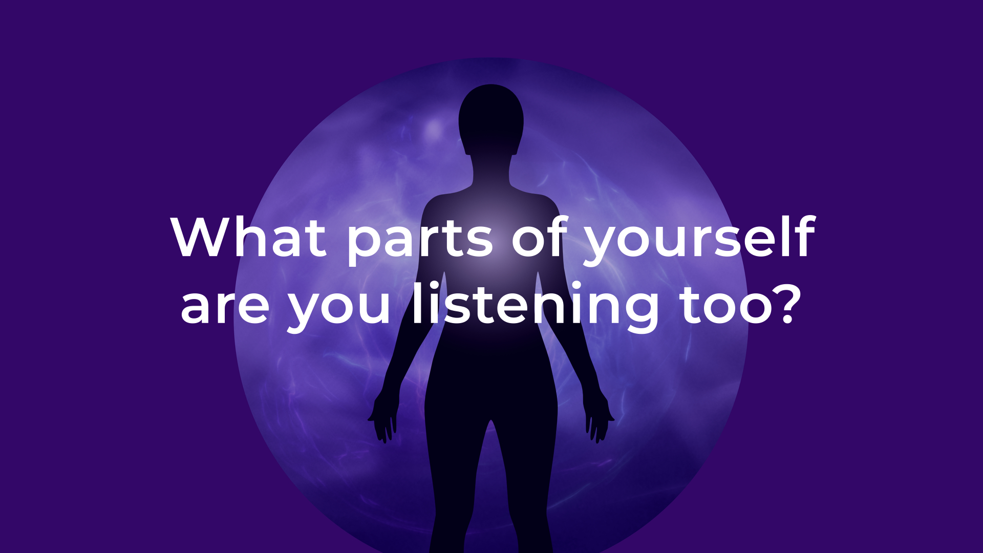 What parts of yourself are you listening too?